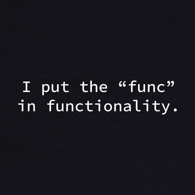 I put the "func" in functionality. by DubyaTee